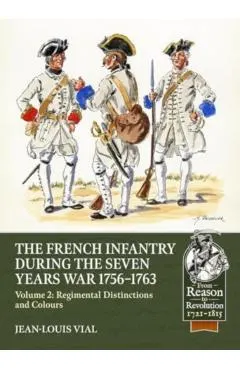 French Infantry During the Seven Years' War 1756-1763 Volume 2: Regimental Distinctions and Colours