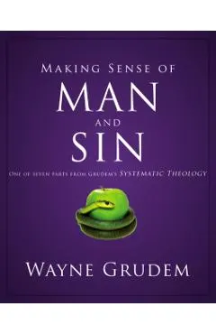 Making Sense of Man and Sin: One of Seven Parts from Grudem's Systematic Theology 3