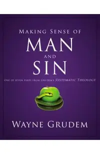 Making Sense of Man and Sin: One of Seven Parts from Grudem's Systematic Theology 3