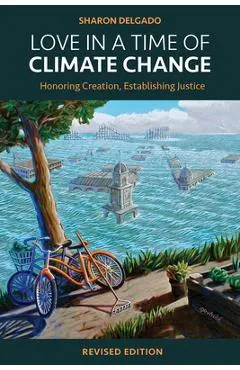 Love in a Time of Climate Change: Honoring Creation, Establishing Justice, Revised Edition