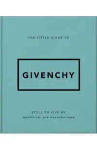The Little Guide to Givenchy: Style to Live by -