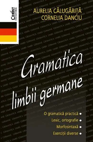 Gramatica limbii germane - Paperback brosat - Aurelia Călugăriţă, Cornelia Danciu