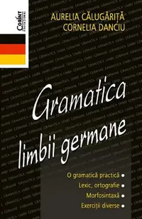 Gramatica limbii germane - Paperback brosat - Aurelia Călugăriţă, Cornelia Danciu