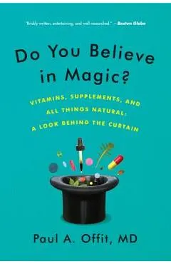 Do You Believe in Magic?: Vitamins, Supplements, and All Things Natural: A Look Behind the Curtain
