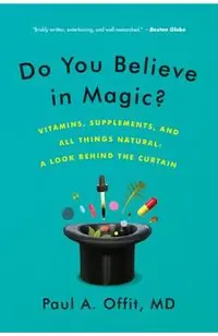Do You Believe in Magic?: Vitamins, Supplements, and All Things Natural: A Look Behind the Curtain