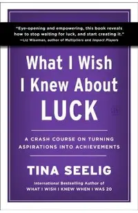 What I Wish I Knew about Luck: A Crash Course on Turning Aspirations Into Achievements