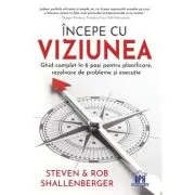 Incepe cu viziunea. Ghid complet in 6 pasi pentru planificare, rezolvare de probleme si executie