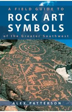A Field Guide to Rock Art Symbols of the Greater Southwest