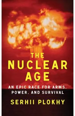 The Nuclear Age: An Epic Race for Arms, Power and Survival