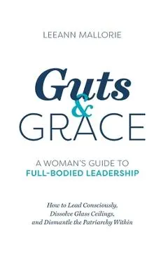 Guts and Grace: A Woman's Guide to Full-Bodied Leadership