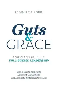 Guts and Grace: A Woman's Guide to Full-Bodied Leadership