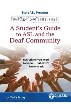 Don't Just Sign... Communicate!: A Student's Guide to ASL and the Deaf Community