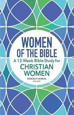 Women of the Bible: A 12-Week Bible Study for Christian Women