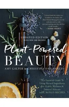 Plant-Powered Beauty, Updated Edition: The Essential Guide to Using Natural Ingredients for Health, Wellness, and Personal Skincare (with 50-Plus Reci