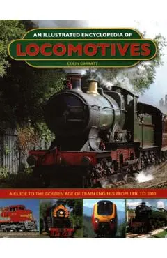 An Illustrated Encyclopedia of Locomotives:: A Guide to the Golden Age of Train Engines from 1830 to 2000