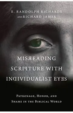 Misreading Scripture with Individualist Eyes: Patronage, Honor, and Shame in the Biblical World