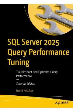 SQL Server 2025 Query Performance Tuning: Troubleshoot and Optimize Query Performance