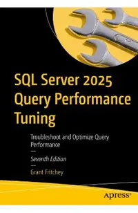 SQL Server 2025 Query Performance Tuning: Troubleshoot and Optimize Query Performance