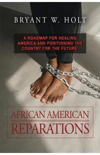 African American Reparations: A roadmap for healing America and positioning the country for the future.