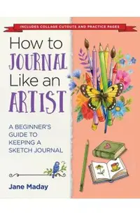 How to Journal Like an Artist: A Beginner's Guide to Keeping a Sketch Journal