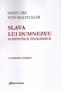 Slava lui Dumnezeu. O estetică teologică (vol. I): Vederea formei