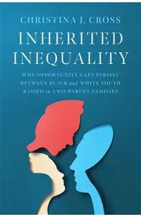 Inherited Inequality: Why Opportunity Gaps Persist Between Black and White Youth Raised in Two-Parent Families