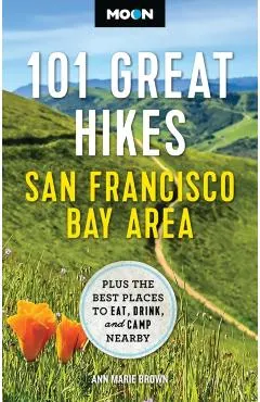 Moon 101 Great Hikes San Francisco Bay Area: Plus the Best Places to Eat, Drink, and Camp Nearby