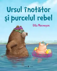 Ursul înotător și purcelul rebel - Hardcover - Ulla Mersmeyer