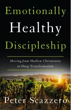 Emotionally Healthy Discipleship: Moving from Shallow Christianity to Deep Transformation