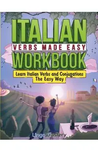 Italian Verbs Made Easy Workbook: Learn Italian Verbs and Conjugations The Easy Way