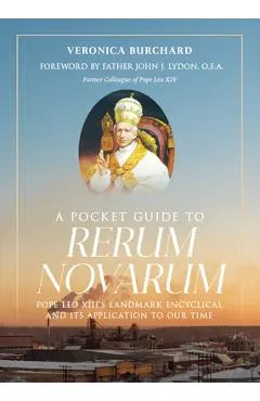 A Pocket Guide to Rerum Novarum: Pope Leo XIII's Landmark Encyclical and Its Application to Our Time