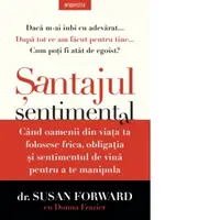 Santajul sentimental. Cand oamenii din viata ta folosesc frica, obligatia si sentimentul de vina pentru a te manipula