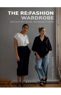 The RE: Fashion Wardrobe: Sew Your Own Stylish, Sustainable Clothes