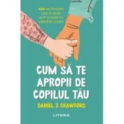 Cum sa te apropii de copilul tau