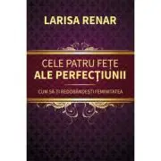 Cele patru fete ale perfectiunii. Cum sa-ti redobandesti feminitatea