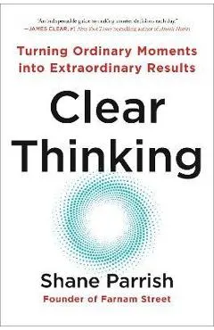 Clear Thinking: Turning Ordinary Moments Into Extraordinary Results