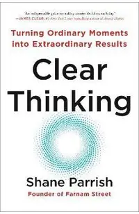 Clear Thinking: Turning Ordinary Moments Into Extraordinary Results