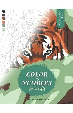 Color by Numbers for Adults: WILD ANIMALS - 50 Original pictures to color of lions, tigers, horses, elephants, zebras, parrots, etc.