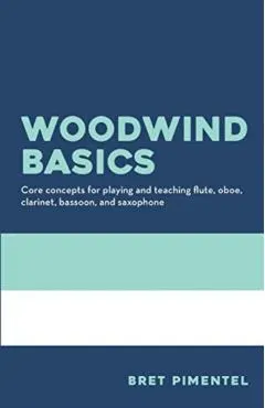 Woodwind Basics: Core Concepts for Playing and Teaching Flute, Oboe, Clarinet, Bassoon, and Saxophone