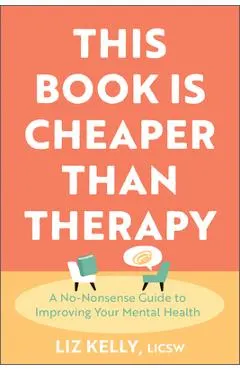 This Book Is Cheaper Than Therapy: A No-Nonsense Guide to Improving Your Mental Health