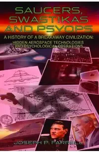 Saucers, Swastikas and Psyops: A History of a Breakaway Civilization: Hidden Aerospace Technologies and Psychological Operations
