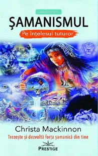 Șamanismul pe înțelesul tuturor - Paperback brosat - Christa Mackinnon