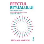 Efectul ritualului. De la obicei la ritual: valorifica puterea uimitoare a actiunilor zilnice