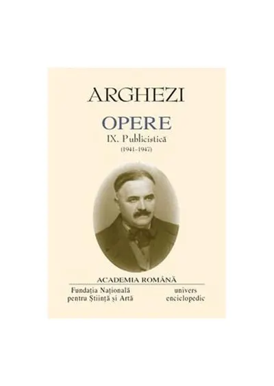 Tudor Arghezi. Opere (Vol. IX) Publicistică (1941-1947) - Hardcover - Academia Română, Tudor Arghezi