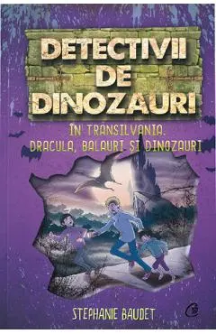 Detectivii de dinozauri in Transilvania. Dracula, balauri si dinozauri