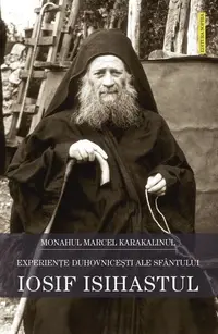 Experienţele duhovniceşti ale Cuviosului Iosif Isihastul - Paperback - Monahul Marcel Karakalinul