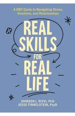 Real Skills for Real Life: A Dbt Guide to Navigating Stress, Emotions, and Relationships