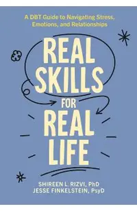 Real Skills for Real Life: A Dbt Guide to Navigating Stress, Emotions, and Relationships