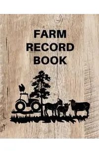 Farm Record Keeping Log Book: Farm Management Organizer, Journal Record Book, Income and Expense Tracker, Livestock Inventory Accounting Notebook, E