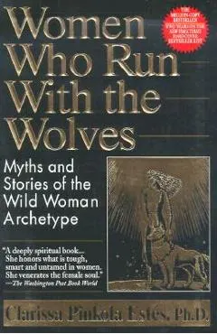 Women Who Run with the Wolves: Myths and Stories of the Wild Woman Archetype